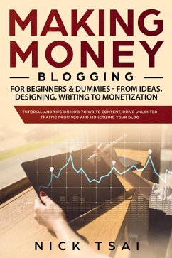 Making Money Blogging For Beginners & Dummies - From Ideas, Designing, Writing To Monetization (eBook, ePUB) - Tsai, Nick
