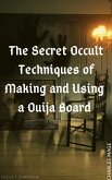 The Secret Occult Techniques of Making and Using a Ouija Board (eBook, ePUB)