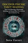 Discover Psychic Tarot Reading, Tarot Card Meanings, Numerology, Astrology and Reveal What The Universe Has In Store for You (eBook, ePUB)