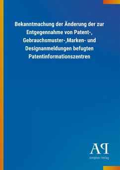 Bekanntmachung der Änderung der zur Entgegennahme von Patent-, Gebrauchsmuster-,Marken- und Designanmeldungen befugten Patentinformationszentren