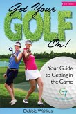 Get Your Golf On! Your Guide for Getting In the Game (eBook, ePUB)