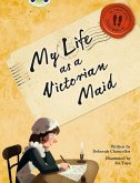 Bug Club NF Red (KS2) B/5B My Life as a Victorian Maid Bug Club NF Red (KS2) B/5B My Life as a Victorian Maid