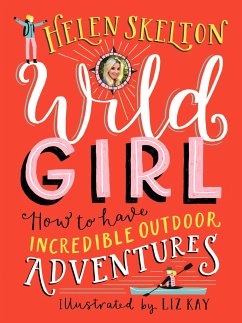 Wild Girl: How to Have Incredible Outdoor Adventures - Skelton, Helen