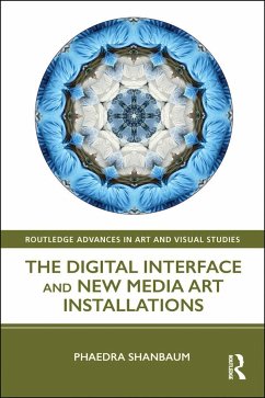 The Digital Interface and New Media Art Installations - Shanbaum, Phaedra (University of Cambridge, Cambridge England Univer
