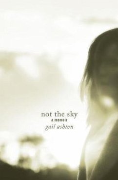 Not the Sky - A Memoir - Ashton, Gail