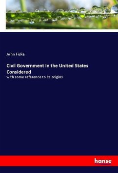 Civil Government in the United States Considered - Fiske, John