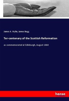 Ter-centenary of the Scottish Reformation - Wylie, James A.;Begg, James