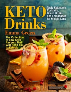 Keto Drinks: Tasty Ketogenic Cocktails, Warm Drinks and Lemonades for Weight Loss - The Collection of Low-Carb Recipes That Will Keep You In Ketosis (Keto Diet, #1) (eBook, ePUB) - Green, Emma