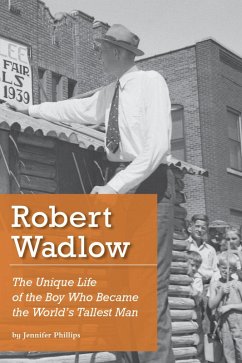 Robert Wadlow: The Unique Life of the Boy Who Became the World's Tallest Man (eBook, ePUB) - Phillips, Jennifer