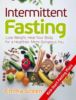 Intermittent Fasting: Lose Weight, Heal Your Body for a Healthier, More Gorgeous You (eBook, ePUB) - Green, Emma