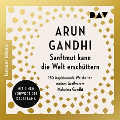 Sanftmut kann die Welt erschüttern. 150 inspirierende Weisheiten meines Großvaters Mahatma Gandhi (MP3-Download) - Gandhi, Arun