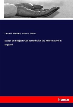 Essays on Subjects Connected with the Reformation in England - Maitland, Samuel R.;Hutton, Arthur W.