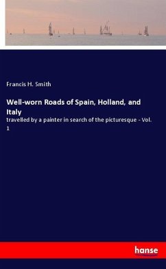 Well-worn Roads of Spain, Holland, and Italy - Smith, Francis H.