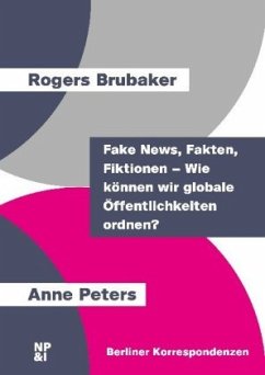 Fake News, Fakten, Fiktionen - Wie können wir globale Öffentlichkeiten ordnen? - Brubaker, Rogers;Peters, Anne