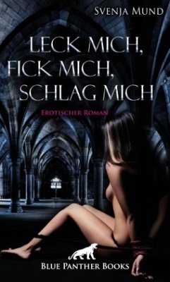 Leck mich, fick mich, schlag mich   Erotischer Roman - Mund, Svenja