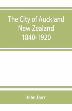 The city of Auckland, New Zealand, 1840-1920 - Barr, John