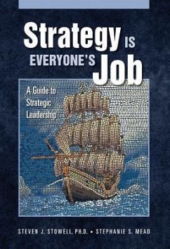 Strategy Is Everyone's Job: A Guide to Strategic Leadership - Stowell, Steven