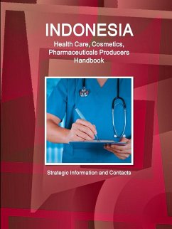 Indonesia Health Care, Cosmetics, Pharmaceuticals Producers Handbook - Strategic Information and Contacts - Ibp, Inc.