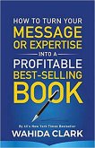 How To Turn Your Message or Expertise Into A Profitable Best-Selling Book (eBook, ePUB)