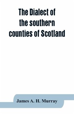 The dialect of the southern counties of Scotland - A. H. Murray, James