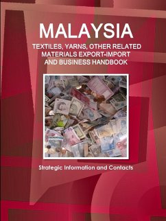 Malaysia TEXTILES, YARNS, OTHER RELATED MATERIALS EXPORT-IMPORT & BUSINESS HANDBOOK - Strategic Information and Contacts - Ibp, Inc.