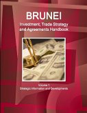 Brunei Investment, Trade Strategy and Agreements Handbook Volume 1 Strategic Information and Developments