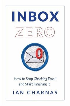 Inbox Zero: How to Stop Checking Email and Start Finishing It - Charnas, Ian