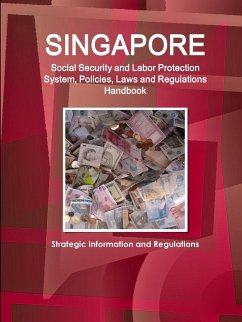 Singapore Social Security and Labor Protection System, Policies, Laws and Regulations Handbook - Strategic Information and Regulations - Ibp, Inc.