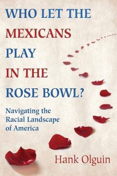 Who Let the Mexicans Play in the Rose Bowl: Navigating the Racial Landscape of America - Olguin, Hank