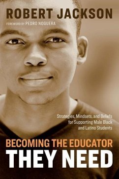 Becoming the Educator They Need: Strategies, Mindsets, and Beliefs for Supporting Male Black and Latino Students - Jackson, Robert