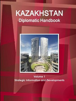 Kazakhstan Diplomatic Handbook Volume 1 Strategic Information and Developments - Ibp, Inc.