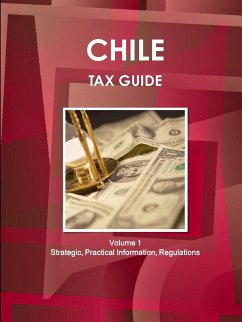 Chile Tax Guide Volume 1 Strategic, Practical Information, Regulations - Ibp, Inc.
