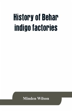 History of Behar indigo factories ; Reminiscences of Behar ; Tirhoot and its inhabitants of the past ; History of Behar light horse volunteers - Wilson, Minden