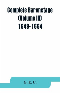 Complete baronetage (Volume III) 1649-1664 - E. C., G.