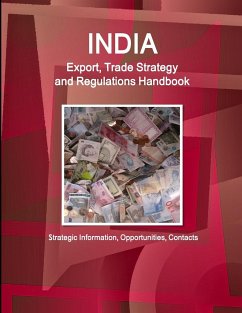 India Export, Trade Strategy and Regulations Handbook - Strategic Information, Opportunities, Contacts - Www. Ibpus. Com