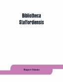 Bibliotheca staffordiensis; or, A bibliographical account of books and other printed matter relating to-- printed or published in-- or written by a native, resident, or person deriving a title from-- any portion of the county of Stafford
