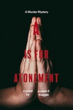 A is for Atonement: A Murder Mystery - Koegler, Joseph E.