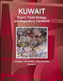 Kuwait Export, Trade Strategy and Regulations Handbook - Strategic Information, Opportunities, Contacts