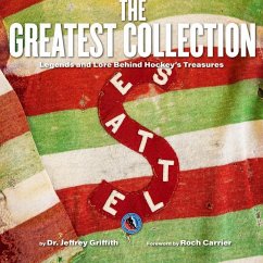 The Greatest Collection: Legends and Lore Behind Hockey's Treasures - Griffith, Jeffrey