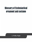 Glossary of ecclesiastical ornament and costume, compiled from ancient authorities and examples