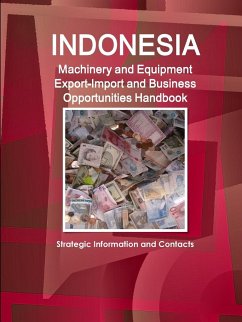 Indonesia Machinery and Equipment Export-Import and Business Opportunities Handbook - Strategic Information and Contacts - Ibp, Inc.
