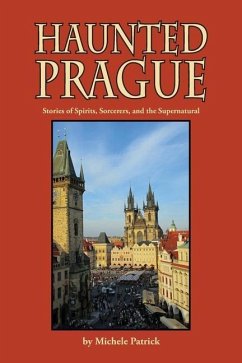Haunted Prague: Stories of Spirits, Sorcerers, and the Supernatural - Patrick, Michele