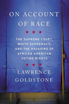 On Account of Race: The Supreme Court, White Supremacy, and the Ravaging of African American Voting Rights - Goldstone, Lawrence