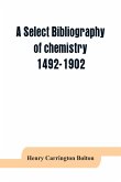 A select bibliography of chemistry, 1492-1902