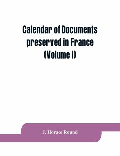 Calendar of documents preserved in France, illustrative of the history of Great Britain and Ireland - Horace Round, J.