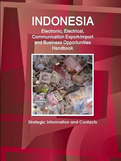 Indonesia Electronic, Electrical, Communication Export-Import and Business Opportunities Handbook - Strategic Information and Contacts - Ibp, Inc.