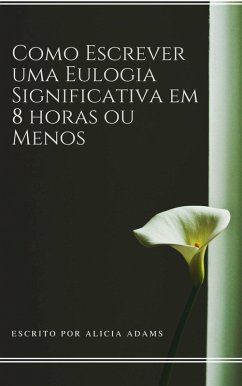 Como Escrever uma Eulogia Significativa em 8 horas ou Menos (eBook, ePUB) - Adams, Alicia