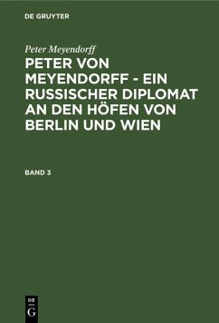 Peter Meyendorff: Peter von Meyendorff - Ein russischer Diplomat an den Höfen von Berlin und Wien. Band 3 (eBook, PDF) - Meyendorff, Peter