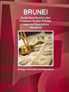 Brunei Social Security and Labor Protection System Policies, Laws and Regulations Handbook - Strategic Information and Regulations - Ibp, Inc.