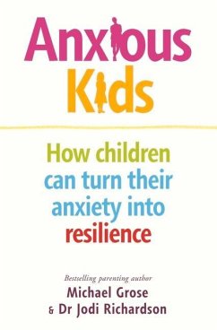 Anxious Kids: How Children Can Turn Their Anxiety Into Resilience - Grose, Michael; Richardson, Jodi